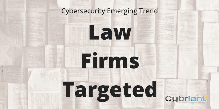 Cybersecurity Emerging Trends: Law Firms Targeted